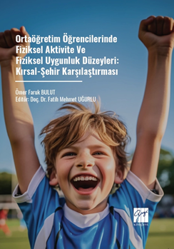 Gazi Kitabevi Ortaöğretim Öğrencilerinde Fiziksel Aktivite ve Fiziksel Uygunluk Düzeyleri, Kırsal-Şehir Karşılaştırması - Ömer Faruk Bulut Gazi Kitabevi