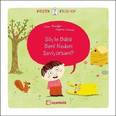 Küçük Filozof - Söyle Baba, Beni Neden Seviyorsun - Oscar Brenifier Uçanbalık Yayınları