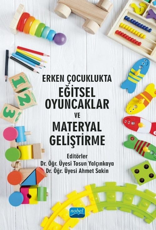 Nobel Erken Çocuklukta Eğitsel Oyuncaklar ve Materyal Geliştirme - Tosun Yalçınkaya, Ahmet Sakin Nobel Akademi Yayınları
