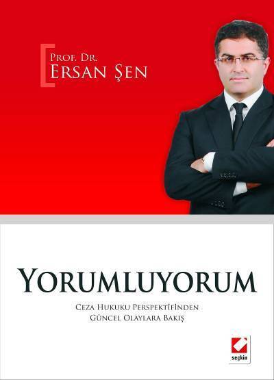 Seçkin Yorumluyorum Ceza Hukuku Perspektifinden Güncel Olaylara Bakış - Ersan Şen Seçkin Yayınları