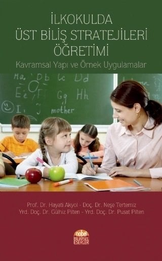 Nobel İlkokulda Üst Biliş Stratejileri Öğretimi - Hayati Akyol, Neşe Tertemiz, Gülhiz Pilten, Pusat Pilten Nobel Bilimsel Eserler