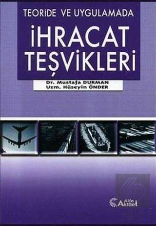Alfa Aktüel Teoride ve Uygulamada İhracat Teşvikleri - Mustafa Durman Alfa Aktüel Yayınları