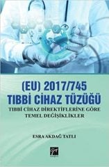 Gazi Kitabevi (EU) 2017/745 Tıbbi Cihaz Tüzüğü Tıbbi Cihaz Direktiflerine Göre Temel Değişiklikler - Esra Akdağ Tatlı Gazi Kitabevi