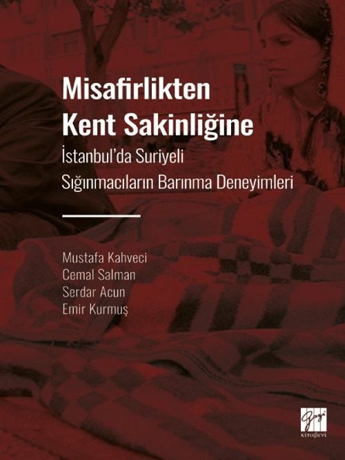 Gazi Kitabevi Misafirlikten Kent Sakinliğine, İstanbul' da Suriyeli Sığınmacıların Barınma Deneyimleri - Mustafa Kahveci, Cemal Salman, Serdar Acun, Emir Kurmuş Gazi Kitabevi