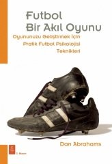 Nobel Futbol, Bir Akıl Oyunu Oyununuzu Geliştirmek İçin Pratik Futbol Psikolojisi Teknikleri -Dan Abrahams Nobel Yaşam