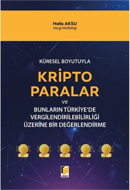 Adalet Küresel Boyutuyla Kripto Paralar ve Bunların Türkiye'de Vergilendirilebilirliği Üzerine Bir Değerlendirme - Halis Aksu Adalet Yayınevi
