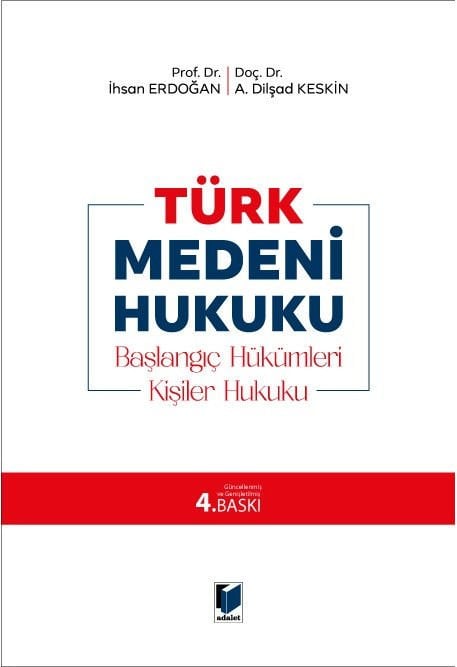 Adalet Türk Medeni Hukuku Başlangıç Hükümleri, Kişiler Hukuku 4. Baskı - İhsan Erdoğan, A. Dilşad Keskin Adalet Yayınevi