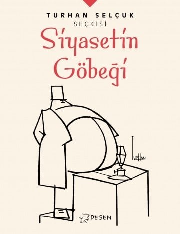 Turhan Selçuk Seçkisi: Siyasetin Göbeği - Turhan Selçuk Desen Yayınları