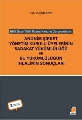 Adalet 6102 sayılı Türk Ticaret Kanunu Çerçevesinde Anonim Şirket Yönetim Kurulu Üyelerinin Sadakat Yükümlülüğü ve Bu Yükümlülüğün İhlalinin Sonuçları 2. Baskı - Özge Ayan Adalet Yayınevi