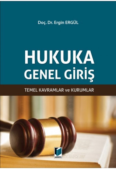 Adalet Hukuka Genel Giriş Temel Kavramlar ve Kurumlar - Ergin Ergül Adalet Yayınevi
