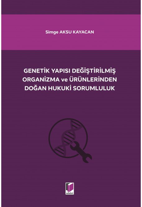 Adalet Genetik Yapısı Değiştirilmiş Organizma ve Ürünlerinden Doğan Hukuki Sorumluluk - Simge Aksu Kayacan Adalet Yayınevi