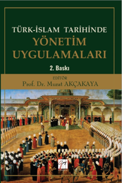 Gazi Kitabevi Türk-İslam Tarihinde Yönetim Uygulamaları 2. Baskı - Murat Akçakaya Gazi Kitabevi