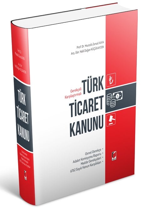 Adalet Gerekçeli Karşılaştırmalı Türk Ticaret Kanunu - Mustafa İsmail Kaya, Halil Doğan Küçükaydın Adalet Yayınevi
