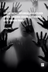 Gazi Kitabevi Şiddete Dayalı Toplumsal Hareketlerin Ortaya Çıkışında Siyasal Sistemin Rolü, Latin Amerika Örneği - Altuğ Koç Gazi Kitabevi
