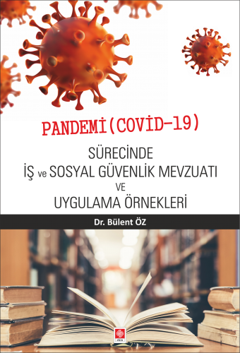 Ekin Pandemi (Covid-19) Sürecinde İş ve Sosyal Güvenlik Mevzuatı ve Uygulama Örnekleri - Bülent Öz Ekin Yayınları