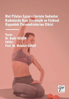 Gazi Kitabevi Mat Pilates Egzersizlerinin Sedanter Kadınlarda Bazı Fizyolojik ve Fiziksel Uygunluk Parametlerine Etkisi - Kadir Keskin Gazi Kitabevi