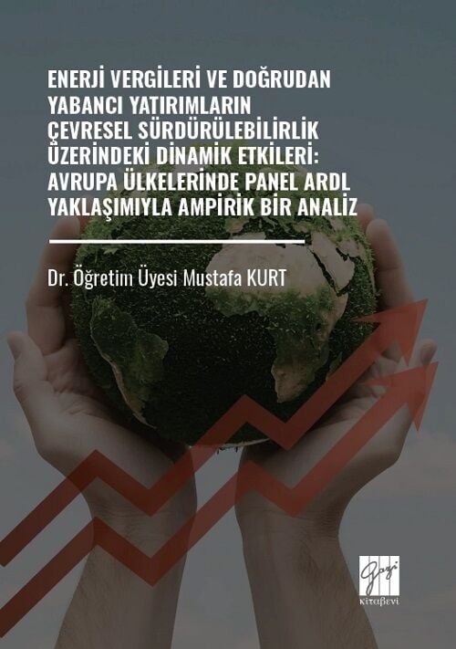 Gazi Kitabevi Enerji Vergileri ve Doğrudan Yabancı Yatırımların Çevresel Sürdürülebilirlik Üzerindeki Dinamik Etkileri, Avrupa Ülkelerinde Panel Ardl Yaklaşımıyla Ampirik Bir Analiz - Mustafa Kurt Gazi Kitabevi