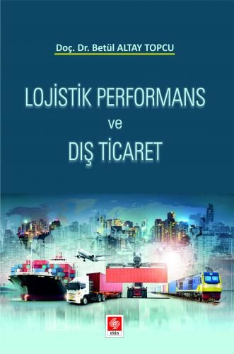Ekin Lojistik Performans ve Dış Ticaret - Betül Altay Topcu Ekin Yayınları