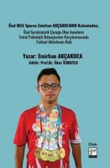 Gazi Kitabevi Özel Milli Sporcu Emirhan Akçakocanın Kaleminden; Özel Gereksinimli Çocuğu Olan Annelerin Temel Psikolojik İhtiyaçlarının Karşılanmasında Fiziksel Aktivitenin Rolü 2. Baskı - Emirhan Akçakoca Gazi Kitabevi