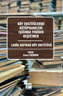 Gazi Kitabevi Köy Enstitülerini Kütüphaneleri Işığında Yeniden Keşfetmek Ladik Akpınar Köy Enstitüsü - Cuma Yıldırım Gazi Kitabevi
