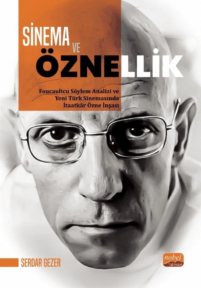 Nobel Sinema ve Öznellik, Foucaultcu Söylem Analizi ve Yeni Türk Sinemasında İtaatkâr Özne İnşası - Serdar Gezer Nobel Bilimsel Eserler