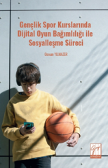 Gazi Kitabevi Gençlik Spor Kurslarında Dijital Oyun Bağımlılığı ile Sosyalleşme Süreci - Osman Yılmazer Gazi Kitabevi