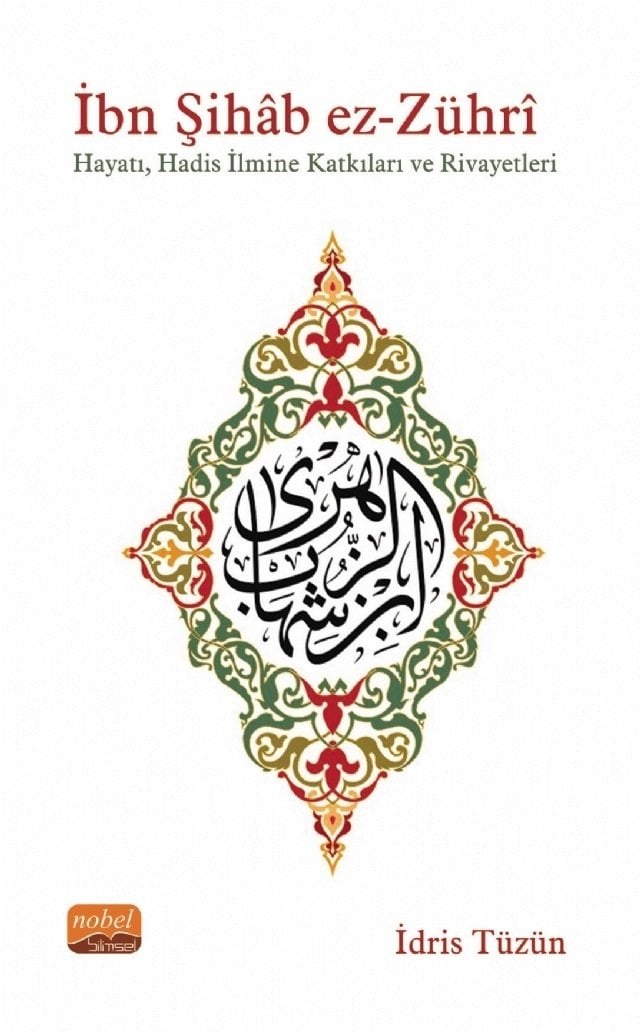 Nobel İbn Şıhâb ez-Zührî, Hayatı, Hadis İlmine Katkıları ve Rivayetleri - İdris Tüzün Nobel Bilimsel Eserler