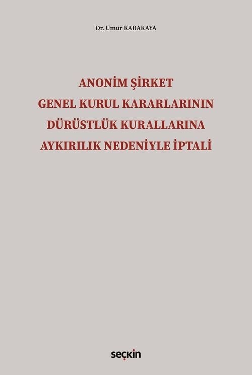 Seçkin Anonim Şirket Genel Kurul Kararlarının Dürüstlük Kurallarına Aykırılık Nedeniyle İptali - Umur Karakaya Seçkin Yayınları