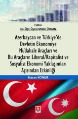 Ekin Azerbaycan ve Türkiye'de Devletin Ekonomiye Müdahale Araçları ve Bu Araçların Liberal/Kapitalist ve Sosyalist Ekonomi Yaklaşımları Açısından Etkinliği - Mahir Özhan, Hasan Konur Ekin Yayınları