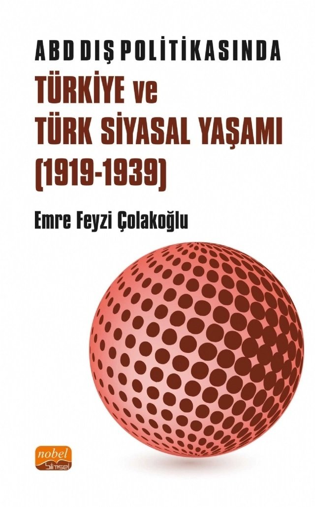 Nobel ABD Dış Politikasında Türkiye ve Türk Siyasal Yaşamı 1919-1939 - Emre Feyzi Çolakoğlu Nobel Bilimsel Eserler