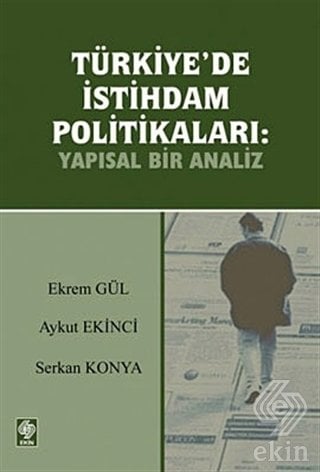Ekin Türkiyede İstihdam Politikaları-Yapısal Bir Analiz - Ekrem Gül, Aykut Ekinci Ekin Yayınları