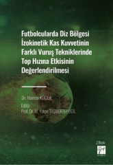 Gazi Kitabevi Futbolcularda Diz Bölgesi İzokinetik Kas Kuvvetinin Farklı Vuruş Tekniklerinde Top Hızına Etkisinin Değerlendirilmesi - Hamza Küçük Gazi Kitabevi