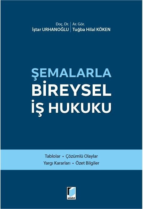 Adalet Şemalarla Bireysel İş Hukuku - İştar Urhanoğlu, Tuğba Hilal Köken Adalet Yayınevi