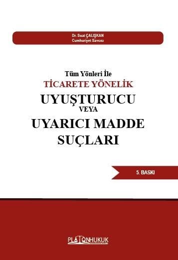 Platon Ticarete Yönelik Uyuşturucu veya Uyarıcı Madde Suçları 5. Baskı - Suat Çalışkan Platon Hukuk Yayınları