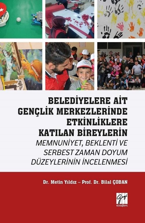 Gazi Kitabevi Belediyelere Ait Gençlik Merkezlerinde Etkinliklere Katılan Bireylerin Memnuniyet Beklenti ve Serbest Zaman Doyum Düzeylerinin İncelenmesi - Metin Yıldız, Bilal Çoban Gazi Kitabevi