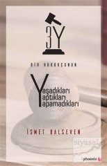 Phoenix Bir Hukukçunun Yaşadıkları Yaptıkları Yapamadıkları - İsmet Balseven Phoenix Yayınları
