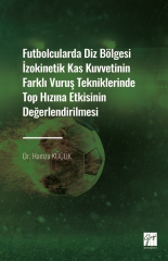 Gazi Kitabevi Futbolcularda Diz Bölgesi İzokinetik Kas Kuvvetinin Farklı Vuruş Tekniklerinde Top Hızına Etkisinin Değerlendirilmesi - Hamza Küçük Gazi Kitabevi