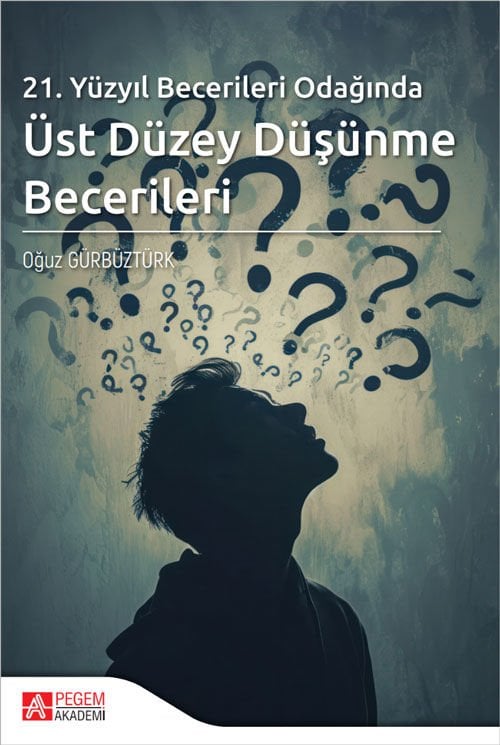 Pegem 21.Yüzyıl Becerileri Odağında Üst Düzey Düşünme Becerileri - Oğuz Gürbüztürk Pegem Akademi Yayıncılık