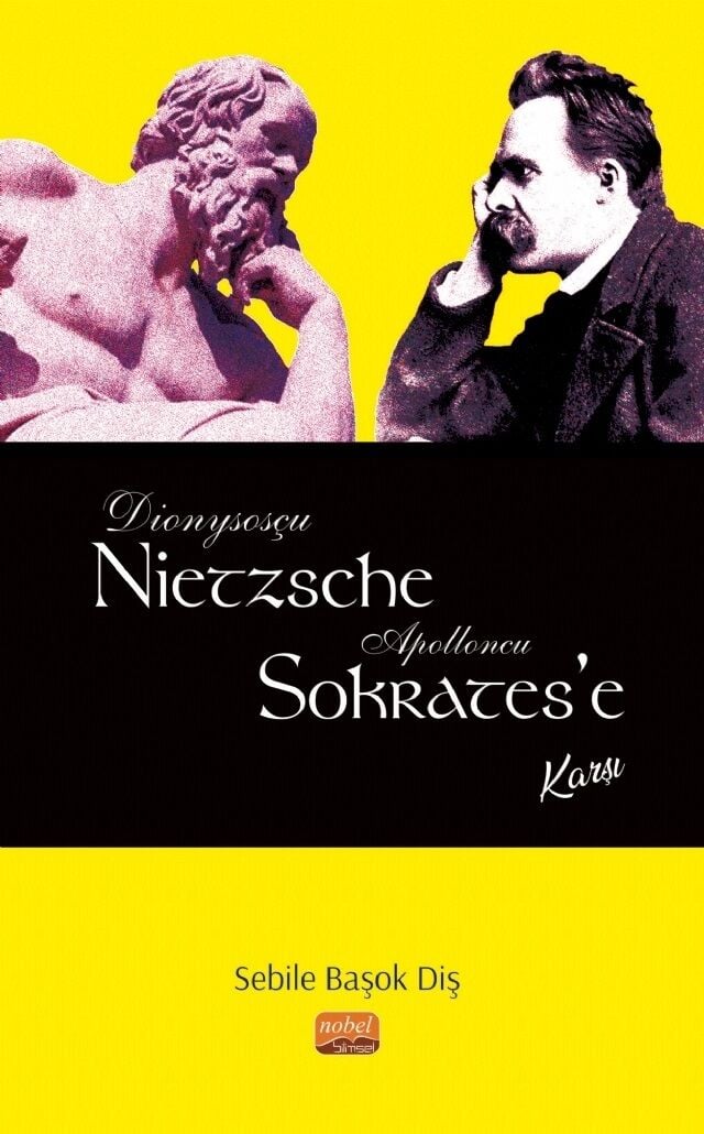 Nobel Dionysosçu Nietzsche Apolloncu Sokrates’e Karşı - Sebile Başok Diş Nobel Bilimsel Eserler