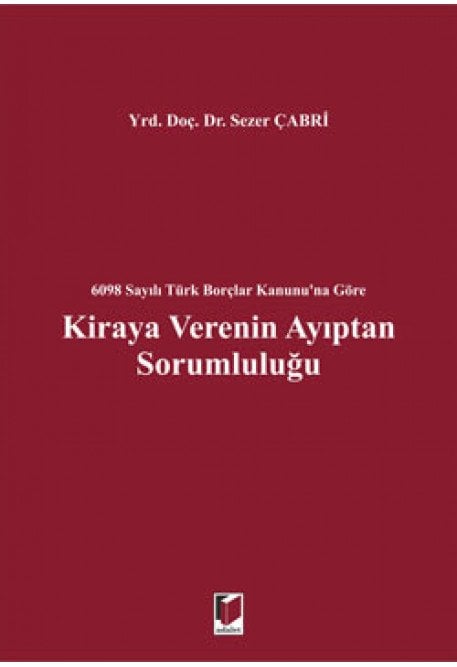 Adalet 6098 Sayılı Türk Borçlar Kanunu'na Göre Kiraya Verenin Ayıptan Sorumluluğu - Sezer Çabri Adalet Yayınevi