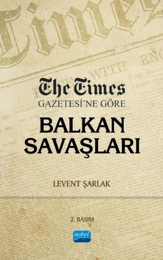 Nobel The Times Gazetesi’ne Göre Balkan Savaşları -  Levent Şarlak Nobel Akademi Yayınları