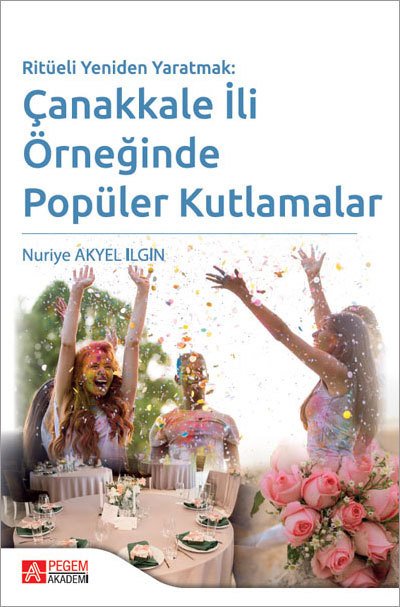 Pegem Ritüeli Yeniden Yaratmak Çanakkale İli Örneğinde Popüler Kutlamalar - Nuriye Akyel Ilgın Pegem Akademik Yayınları
