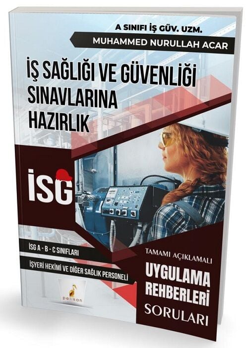 Pelikan İş Sağlığı ve Güvenliği İSG Uygulama Rehberleri Soruları - Muhammed Nurullah Acar Pelikan Yayınları