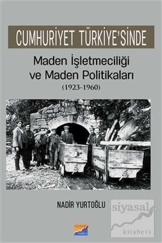 Siyasal Kitabevi Cumhuriyet Türkiye'sinde Maden İşleteciliği ve Maden Politikaları 1923-1960 - Nadir Yurtoğlu Siyasal Kitabevi Yayınları