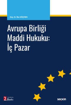 Seçkin Avrupa Birliği Maddi Hukuku, İç Pazar 3. Baskı - İlke Göçmen Seçkin Yayınları