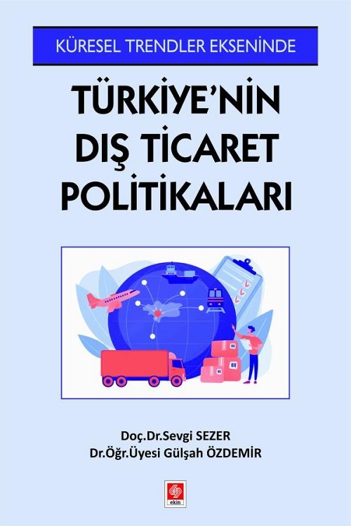 Ekin Türkiye'nin Dış Ticaret Politikaları - Sevgi Sezer, Gülşah Özdemir Ekin Yayınları