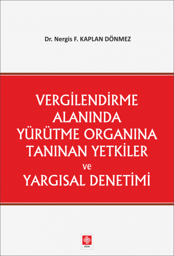 Ekin Vergilendirme Alanında Yürütme Organına Tanınan Yetkiler ve Yargısal Denetim - Nergis Feride Kaplan Dönmez Ekin Yayınları