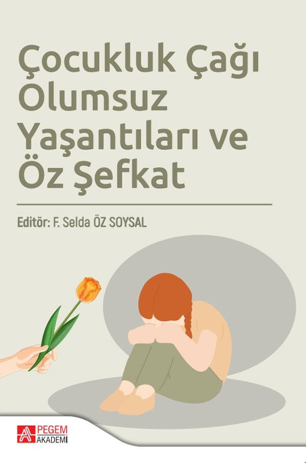 Pegem Çocukluk Çağı Olumsuz Yaşantıları ve Öz Şefkat - F. Selda Öz Soysal Pegem Akademi Yayıncılık