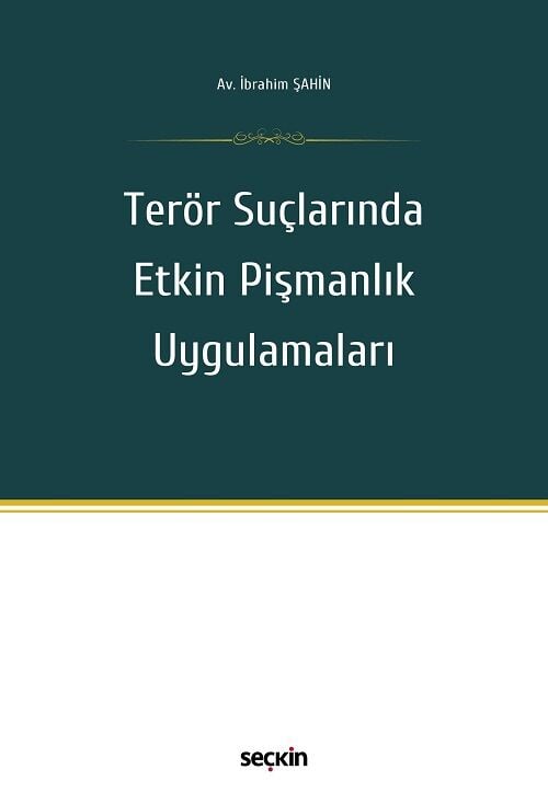 Seçkin Terör Suçlarında Etkin Pişmanlık Uygulamaları - İbrahim Şahin Seçkin Yayınları