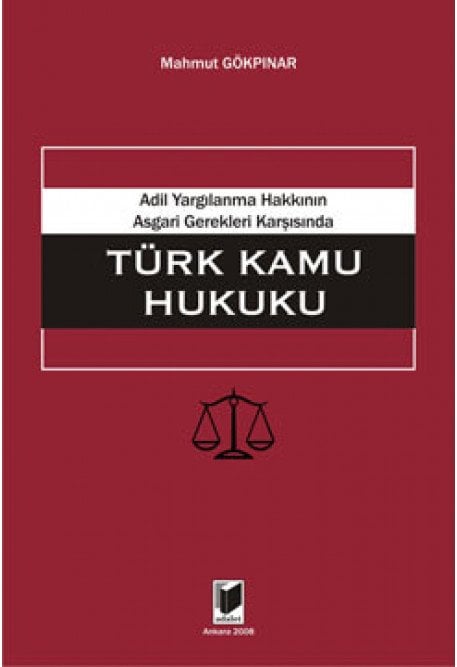Adalet Adil Yargılanma Hakkının Asgari Gerekleri Karşısında Türk Kamu Hukuku - Mahmut Gökpınar Adalet Yayınevi